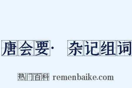 唐会要·杂记组词是什么意思的图片
